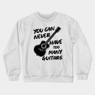 You Can Never Have Too Many Guitars Crewneck Sweatshirt